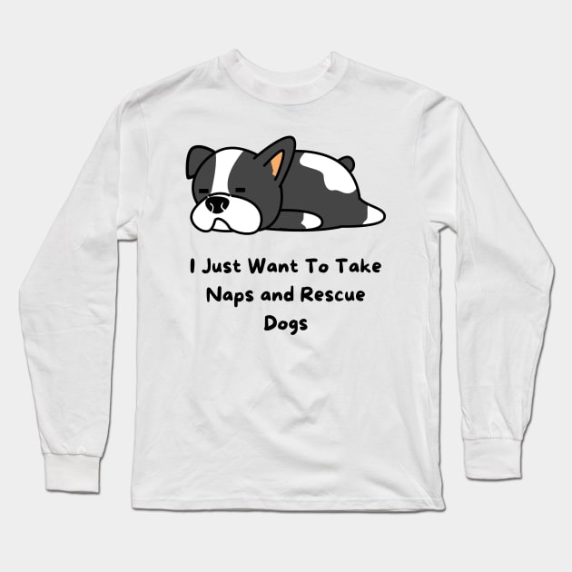 I Just Want To Take Naps and Rescue Dogs Long Sleeve T-Shirt by Truly